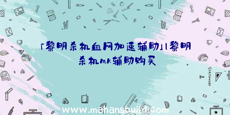 「黎明杀机血网加速辅助」|黎明杀机mk辅助购买